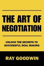 The Art of Negotiation: Unlock the Secrets to Successful Deal Making