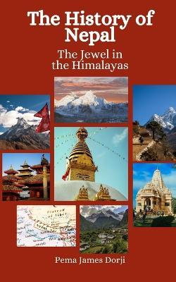 The History of Nepal: The Jewel in the Himalayas - Einar Felix Hansen,Pema James Dorji - cover