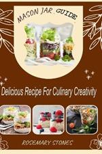 The Mason Jar Recipe: Delicious Recipe For Culinary Creativity