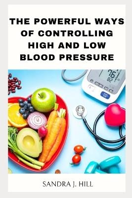 The powerful ways of controlling high and low blood pressure - Sandra J Hill - cover