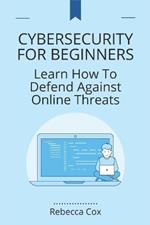 Cybersecurity for Beginners: Learn How To Defend Against Online Threats