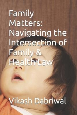 Family Matters: Navigating the Intersection of Family & Health Law - Vikash Dabriwal - cover