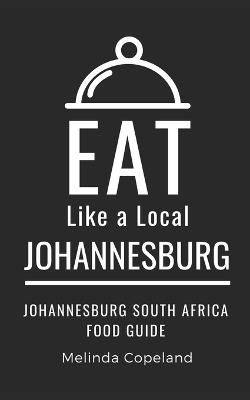 Eat Like a Local- Johannesburg: Johannesburg South Africa Food Guide - Eat Like a Local,Melinda Copeland - cover
