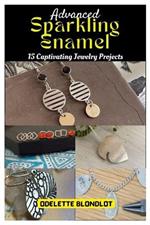 Advanced Sparkling Enamel: 15 Captivating Jewelry Projects