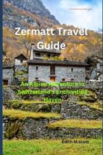 Zermatt Travel Guide: An Alpine Adventure in Switzerland's Enchanting Haven