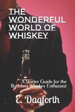 The Wonderful World of Whiskey: A Starter Guide for the Budding Whiskey Enthusiast