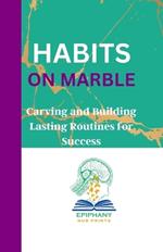 Habits on Marble: Carving and Building Lasting Routines for Success