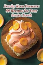 Peachy Keen Desserts: 99 Recipes for Your Sweet Tooth