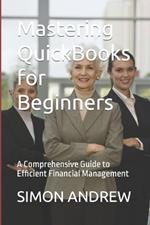 Mastering QuickBooks for Beginners: A Comprehensive Guide to Efficient Financial Management