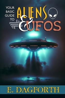 Your Basic Guide to Aliens and UFOs - E Dagforth - cover