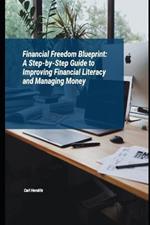 Financial Freedom Blueprint: A Step-by-Step Guide to Improving Financial Literacy and Managing Money