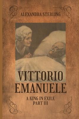 Vittorio Emanuele A King in Exile Part III - Alexandra Sterling - cover