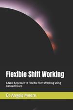 Flexible Shift Working: A New Approach to Flexible Shift Working using Banked Hours