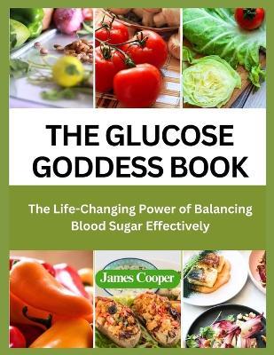 The Glucose Goddess Book: The Life-Changing Power of Balancing Blood Sugar Effectively - James Cooper - cover