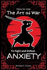 How to Use The Art of War to Fight And Defeat Anxiety