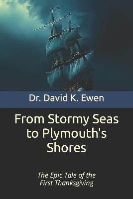 From Stormy Seas to Plymouth's Shores: The Epic Tale of the First Thanksgiving - David K Ewen - cover
