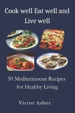 Cook well Eat well and Live well: 50 Mediterranean Recipes for Healthy Living
