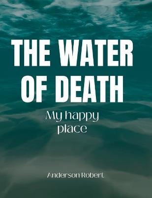 The Water of Death: My happy place - Anderson Robert - cover