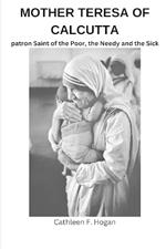 Mother Teresa of Calcutta: patron Saint of the Poor, the Needy and the Sick