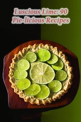 Luscious Lime: 90 Pie-licious Recipes - The Crusty Crumb Inaz - cover