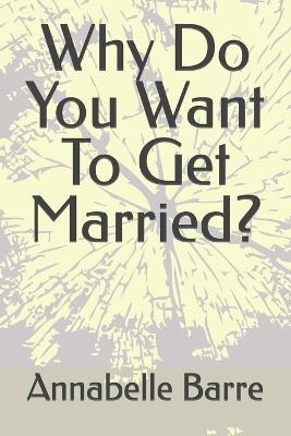 Why Do You Want To Get Married? - Annabelle Barre - cover