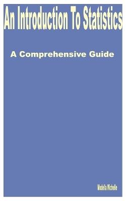 An Introduction to Statistics: A Comprehensive Guide - Modella Michelle - cover