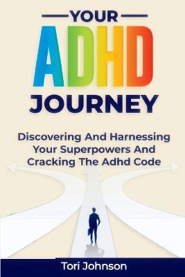 Your ADHD Journey: Discovering And Harnessing Your Superpowers And Cracking The Adhd Code - Johnson - cover