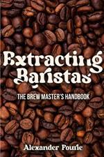 Extracting Baristas: The brew master's handbook