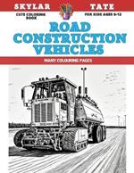 Cute Coloring Book for kids Ages 6-12 - Road Construction Vehicles - Many colouring pages