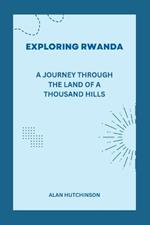 Exploring Rwanda: A Journey through the Land of a Thousand Hills