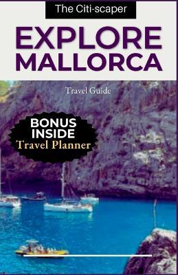Explore Mallorca: Travel Guide - The Citi-Scaper - cover
