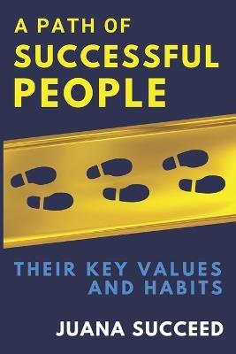 A Path of Successful People: Their Key Values and Habits - Juana Succeed - cover