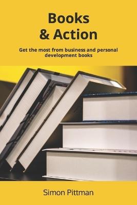 Books & Action: Get the most from business and personal development books - Simon Pittman - cover