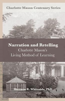 Narration and Retelling: Charlotte Mason's Living Method of Learning - Shannon R Whiteside - cover
