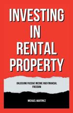 Investing in Rental Property: Unlocking Passive Income and Financial Freedom