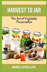 Harvest to Jar: The Art of Vegetable Preservation