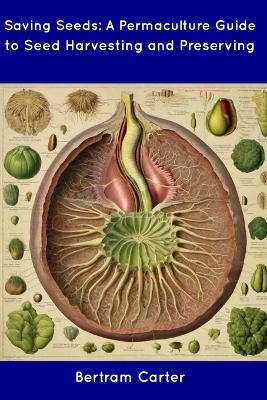 Saving Seeds: A Permaculture Guide to Seed Harvesting and Preserving - Bertram Carter - cover