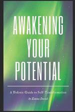 Awakening Your Potential: A Holistic Guide to Self-Transformation