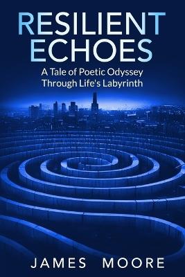 Resilient Echoes: A Tale of Poetic Odyssey Through Life's Labyrinth - James Moore - cover