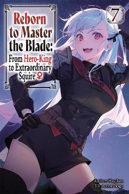 Reborn to Master the Blade: From Hero-King to Extraordinary Squire?, Vol. 7 (light novel) - Carly Smith,Hayaken Hayaken,Mike Langwiser - cover