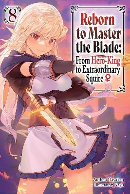 Reborn to Master the Blade: From Hero-King to Extraordinary Squire?, Vol. 8 (light novel) - Carly Smith,Hayaken Hayaken,Mike Langwiser - cover