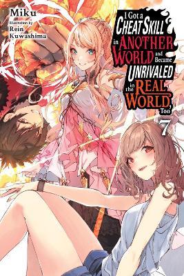 I Got a Cheat Skill in Another World and Became Unrivaled in the Real World, Too, Vol. 7 (light novel) - Evie Lund,Miku Miku,Rein Kuwashima - cover
