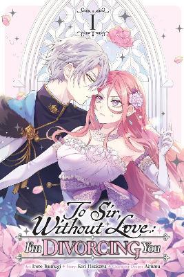 To Sir, Without Love: I'm Divorcing You, Vol. 1 (manga) - Airumu,Iroto Tsumugi,Kori Hisakawa - cover