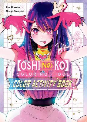 [Oshi no Ko] "Coloring x Idol" Color Activity Book - Abigail Blackman,Aka Akasaka,Mengo Yokoyari - cover
