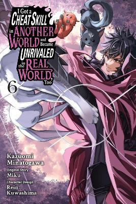 I Got a Cheat Skill in Another World and Became Unrivaled in the Real World, Too, Vol. 6 (manga) - Arbash Mughal,Kazuomi Minatogawa,Miku Miku - cover