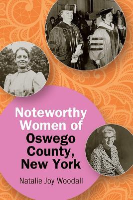 Noteworthy Women of Oswego County, New York - Natalie Joy Woodall - cover