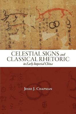 Celestial Signs and Classical Rhetoric in Early Imperial China - Jesse J. Chapman - cover