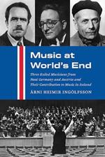 Music at World's End: Three Exiled Musicians from Nazi Germany and Austria and Their Contribution to Music in Iceland