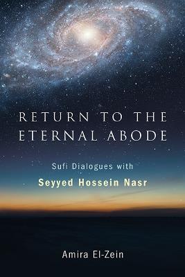 Return to the Eternal Abode: Sufi Dialogues with Seyyed Hossein Nasr - Seyyed Hossein Nasr,Amira El-Zein - cover