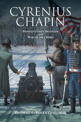 Cyrenius Chapin: Buffalo’s First Physician and War of 1812 Hero - Thomas C. Rosenthal - cover